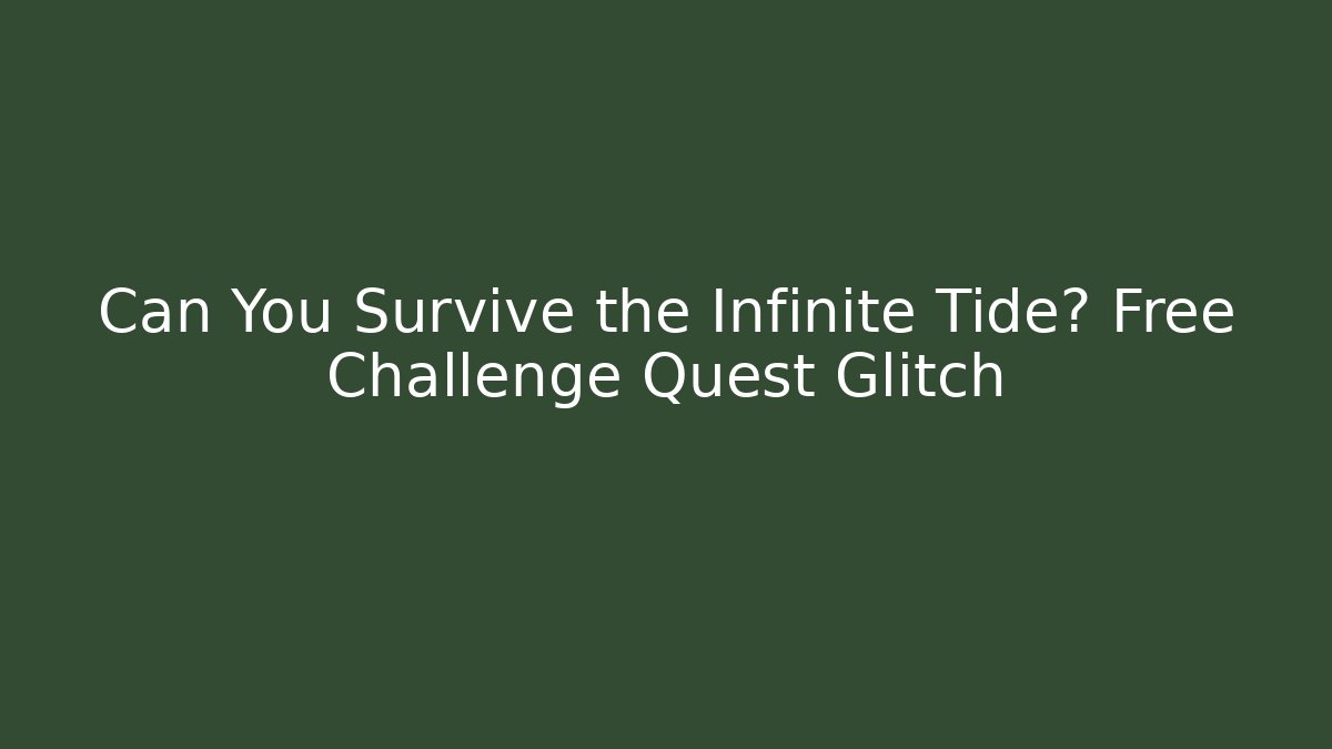 Can You Survive the Infinite Tide? Free Challenge Quest Glitch