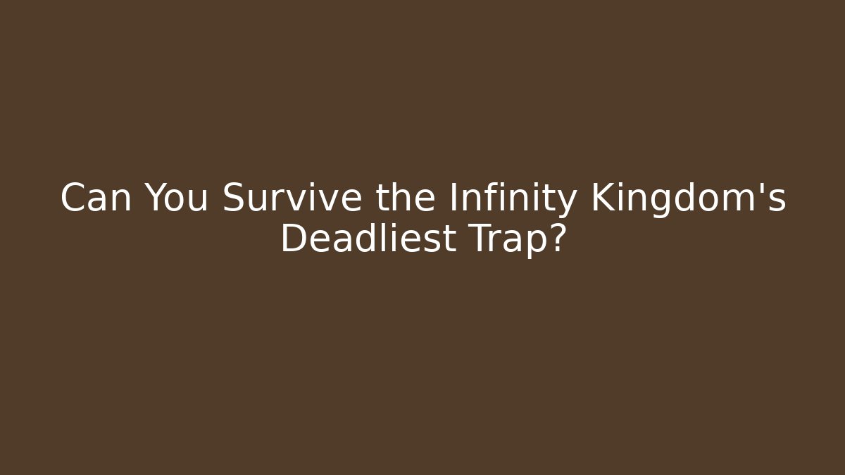 Can You Survive the Infinity Kingdom's Deadliest Trap?