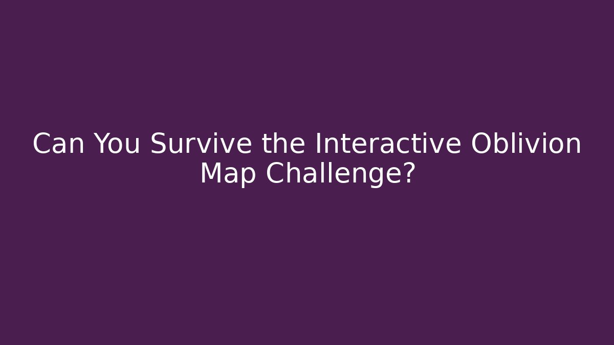 Can You Survive the Interactive Oblivion Map Challenge? - Critter Realm