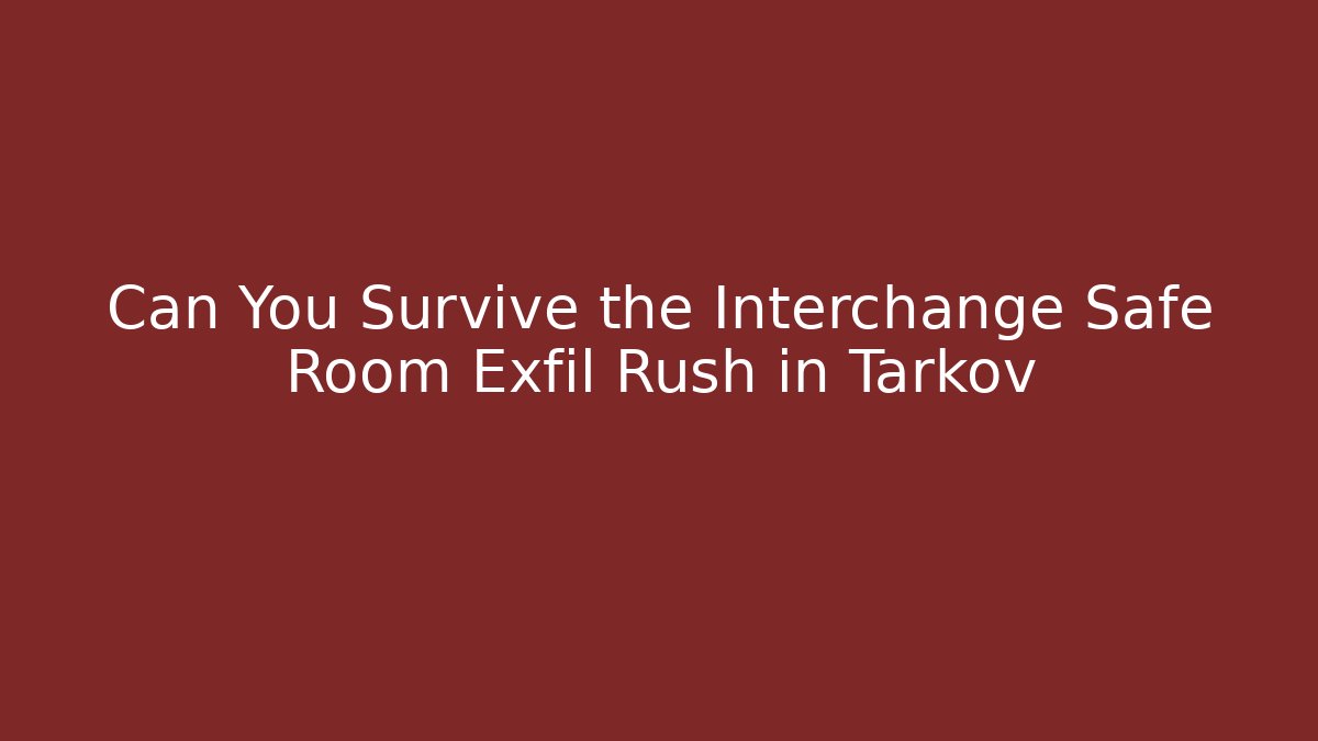 Can You Survive the Interchange Safe Room Exfil Rush in Tarkov