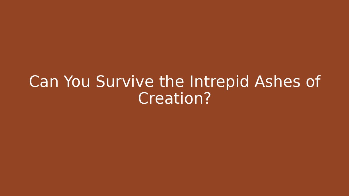Can You Survive the Intrepid Ashes of Creation?