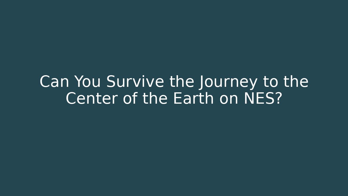 Can You Survive the Journey to the Center of the Earth on NES?