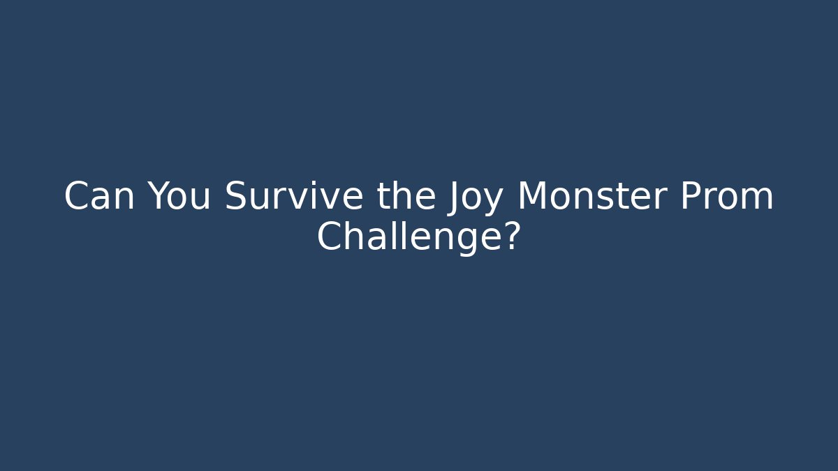 Can You Survive the Joy Monster Prom Challenge?