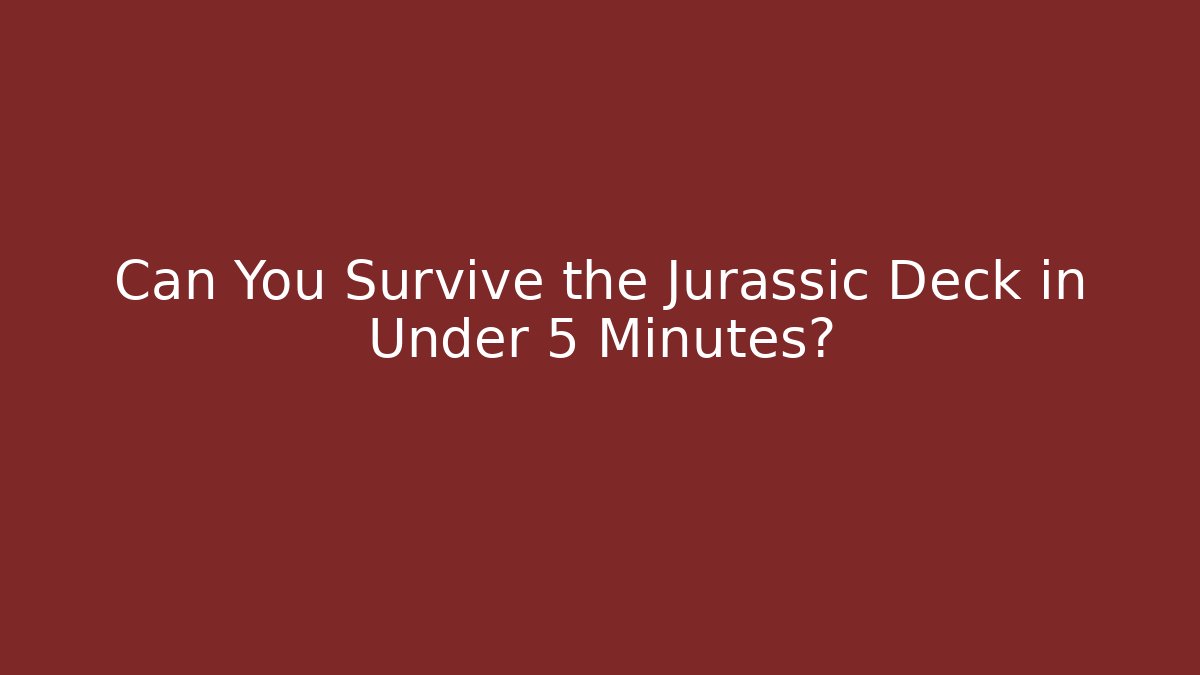 Can You Survive the Jurassic Deck in Under 5 Minutes?