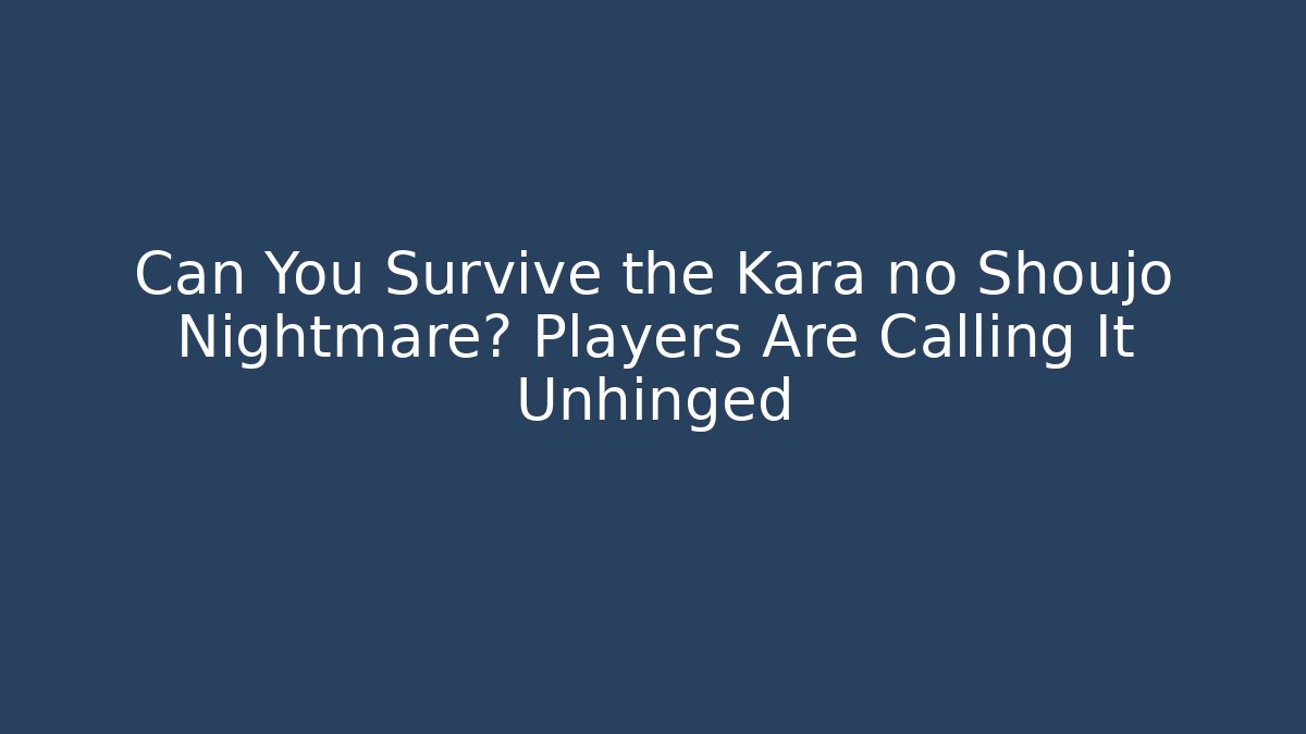 Can You Survive the Kara no Shoujo Nightmare? Players Are Calling It Unhinged