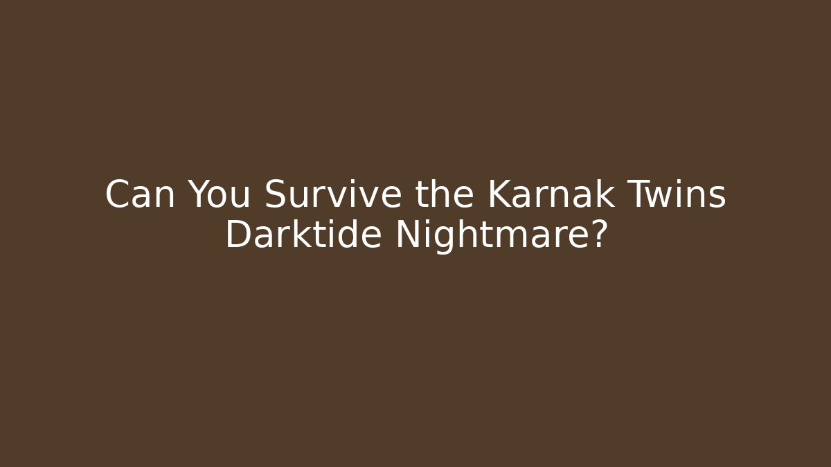 Can You Survive the Karnak Twins Darktide Nightmare?
