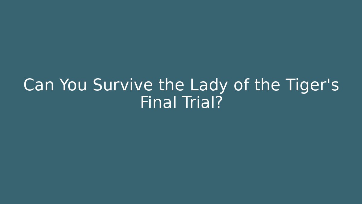 Can You Survive the Lady of the Tiger's Final Trial?