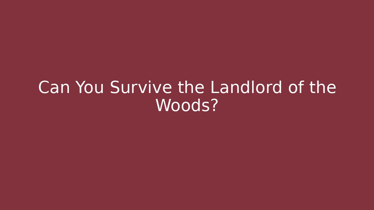 Can You Survive the Landlord of the Woods?