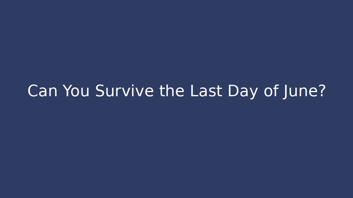 Can You Survive the Last Day of June?