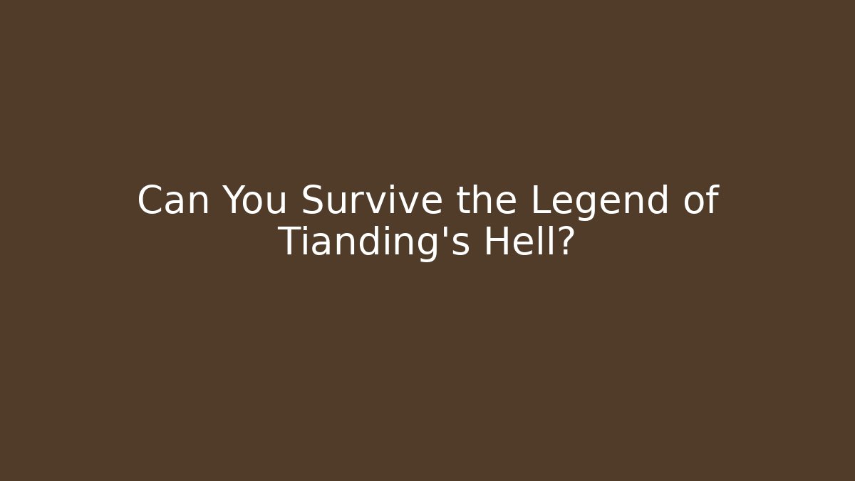 Can You Survive the Legend of Tianding's Hell?