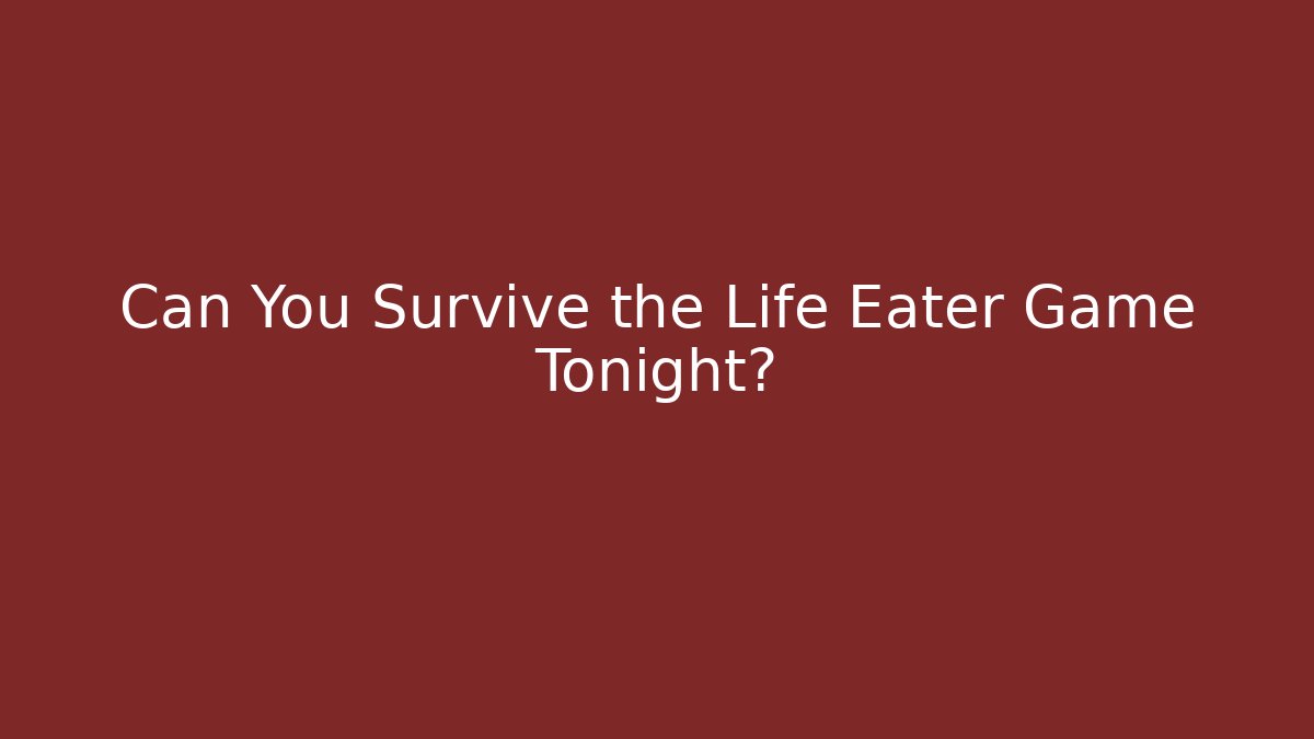 Can You Survive the Life Eater Game Tonight?