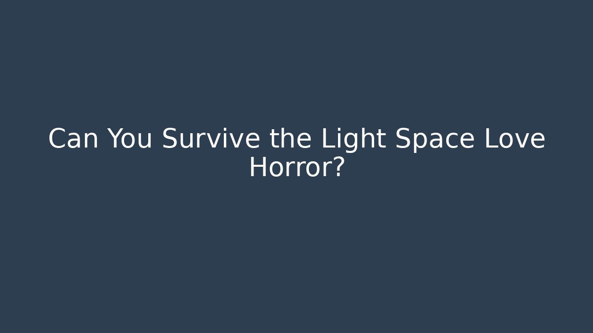 Can You Survive the Light Space Love Horror? - Critter Realm