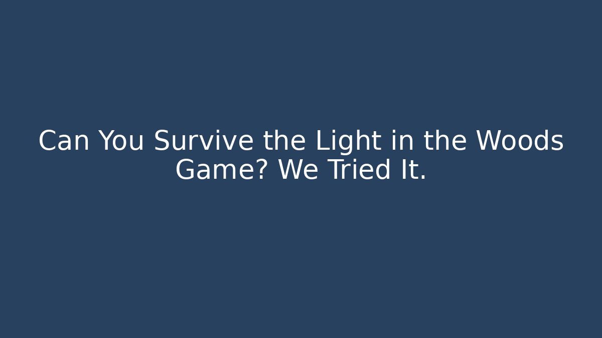 Can You Survive the Light in the Woods Game? We Tried It.