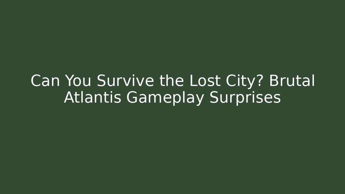 Can You Survive the Lost City? Brutal Atlantis Gameplay Surprises