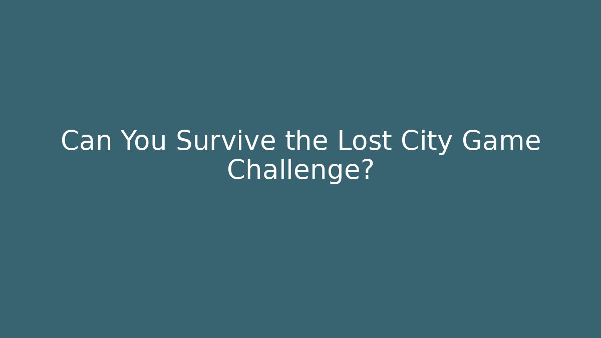 Can You Survive the Lost City Game Challenge? - Critter Realm