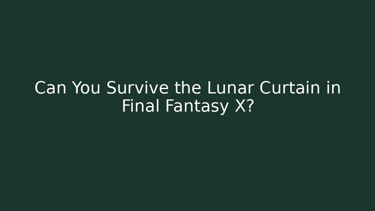 Can You Survive the Lunar Curtain in Final Fantasy X?