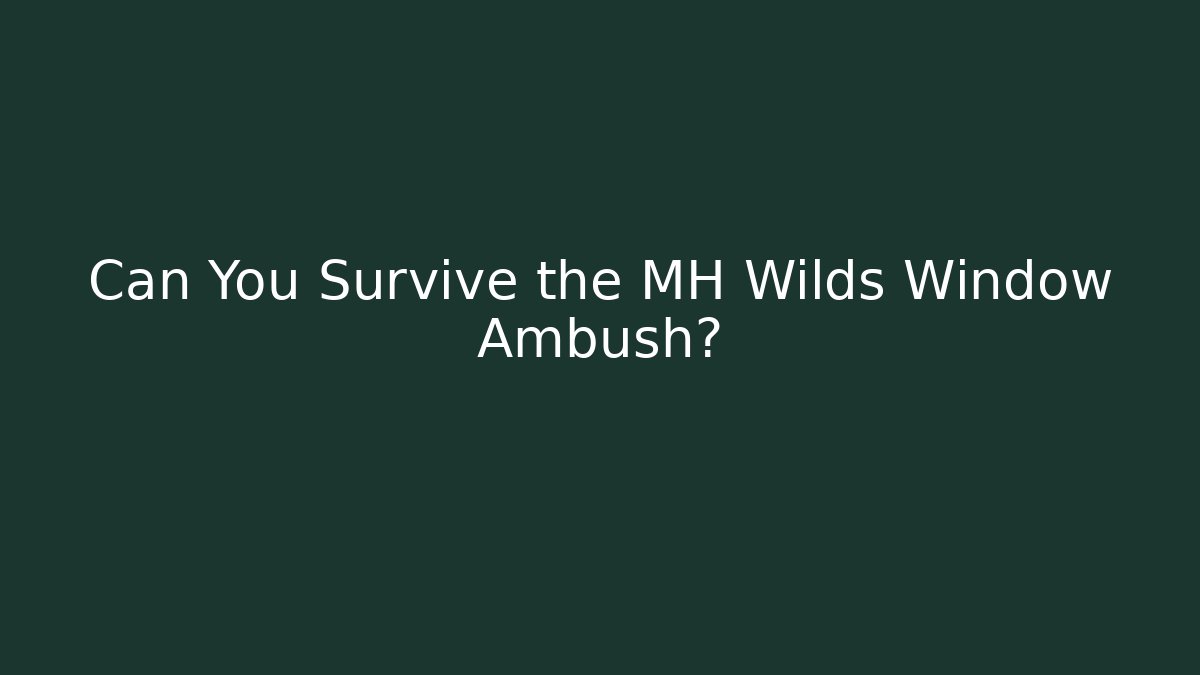 Can You Survive the MH Wilds Window Ambush?