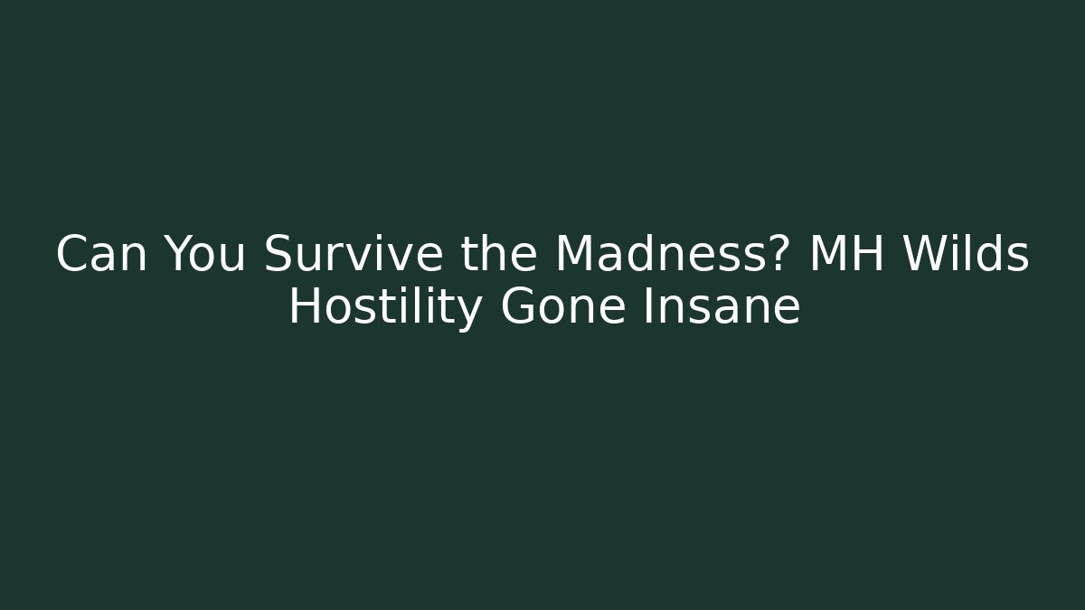 Can You Survive the Madness? MH Wilds Hostility Gone Insane - Critter Realm
