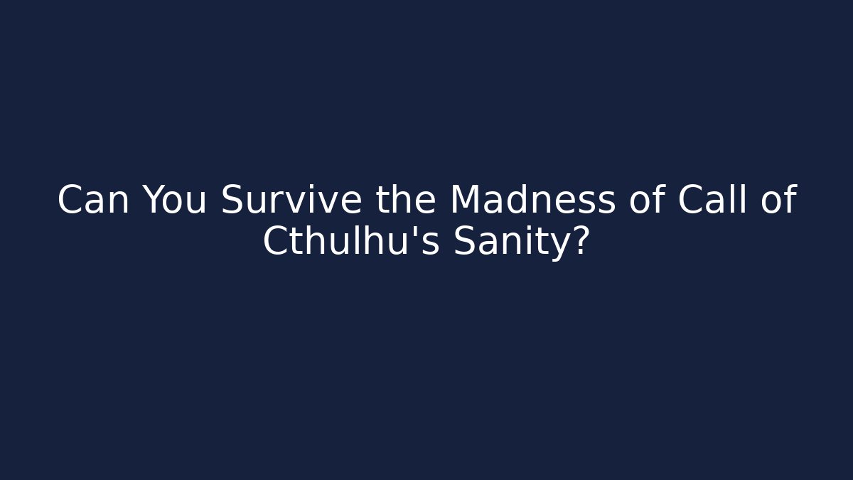 Can You Survive the Madness of Call of Cthulhu's Sanity?