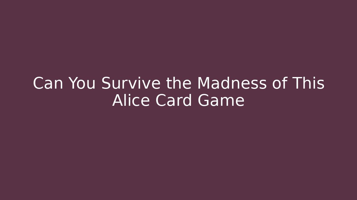 Can You Survive the Madness of This Alice Card Game