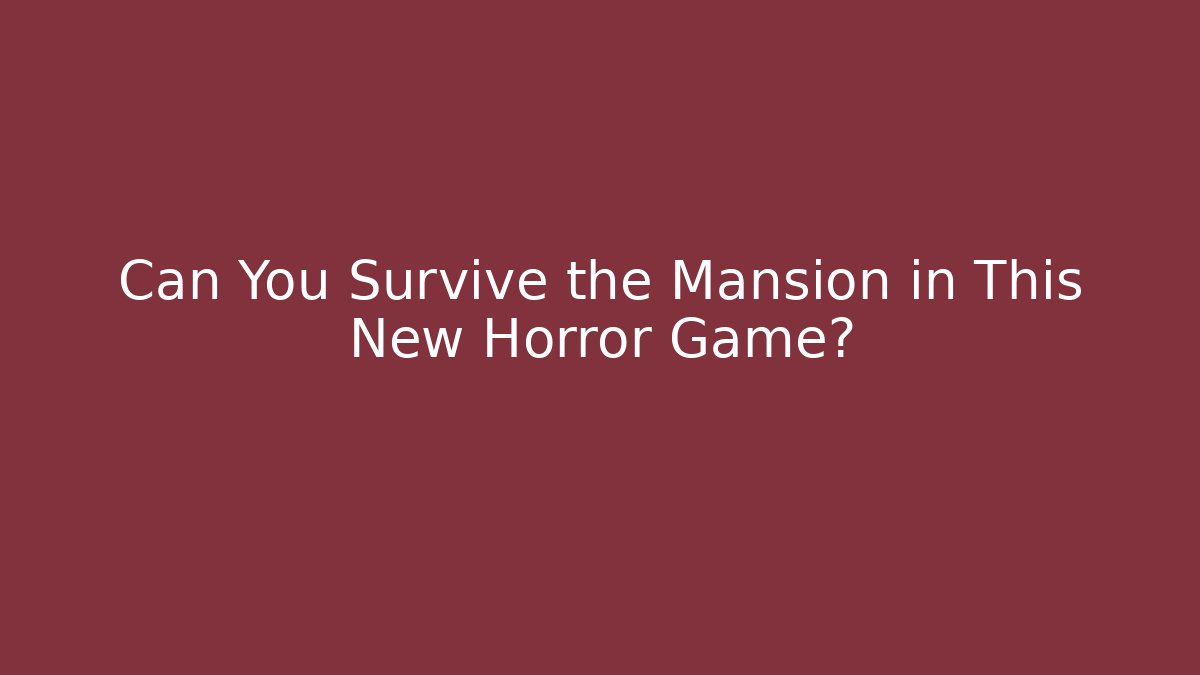 Can You Survive the Mansion in This New Horror Game?