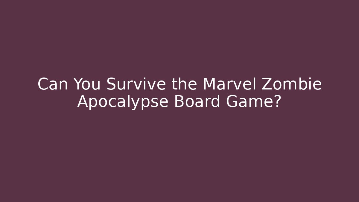 Can You Survive the Marvel Zombie Apocalypse Board Game? - Critter Realm