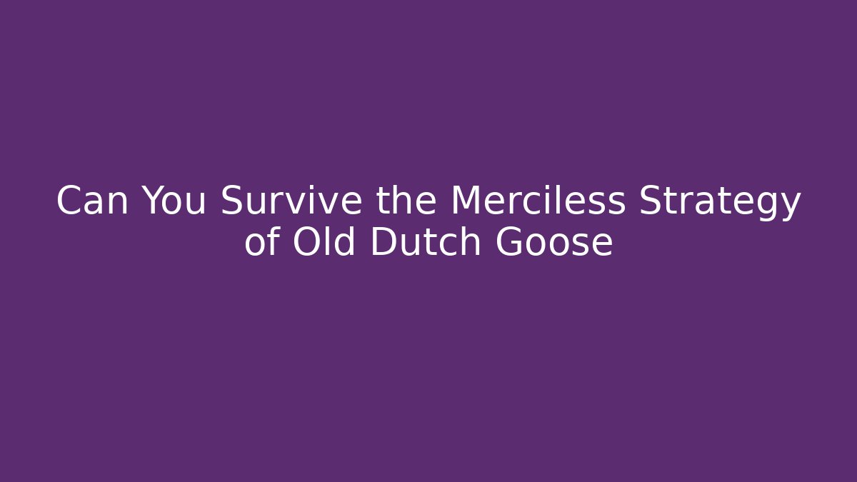 Can You Survive the Merciless Strategy of Old Dutch Goose