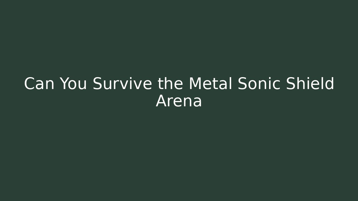 Can You Survive the Metal Sonic Shield Arena