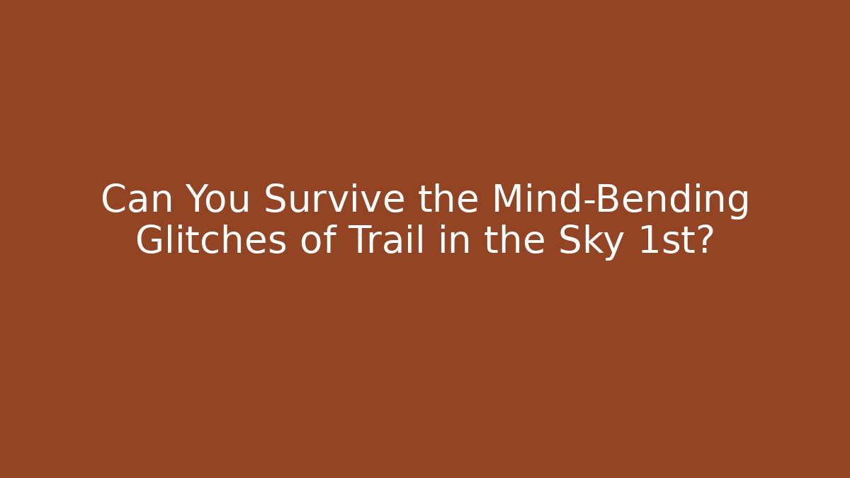 Can You Survive the Mind-Bending Glitches of Trail in the Sky 1st?