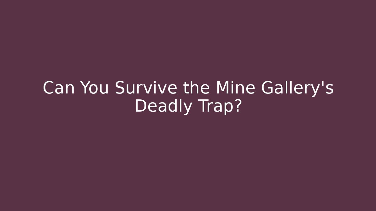 Can You Survive the Mine Gallery’s Deadly Trap?