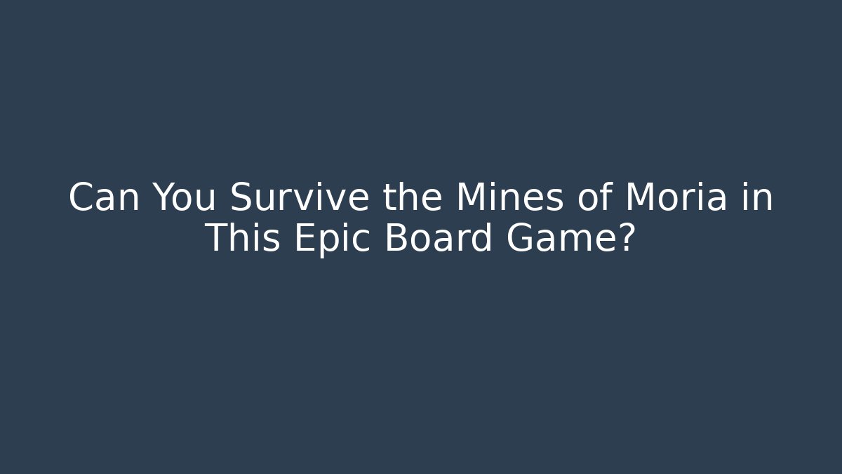 Can You Survive the Mines of Moria in This Epic Board Game?