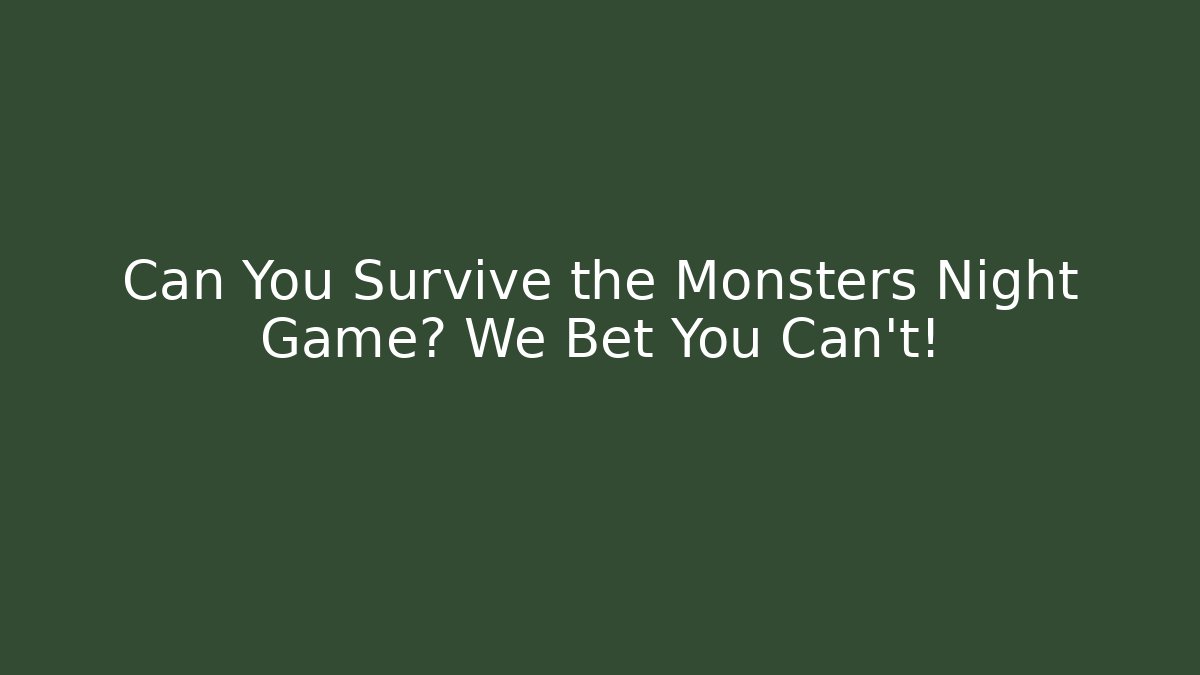 Can You Survive the Monsters Night Game? We Bet You Can't!