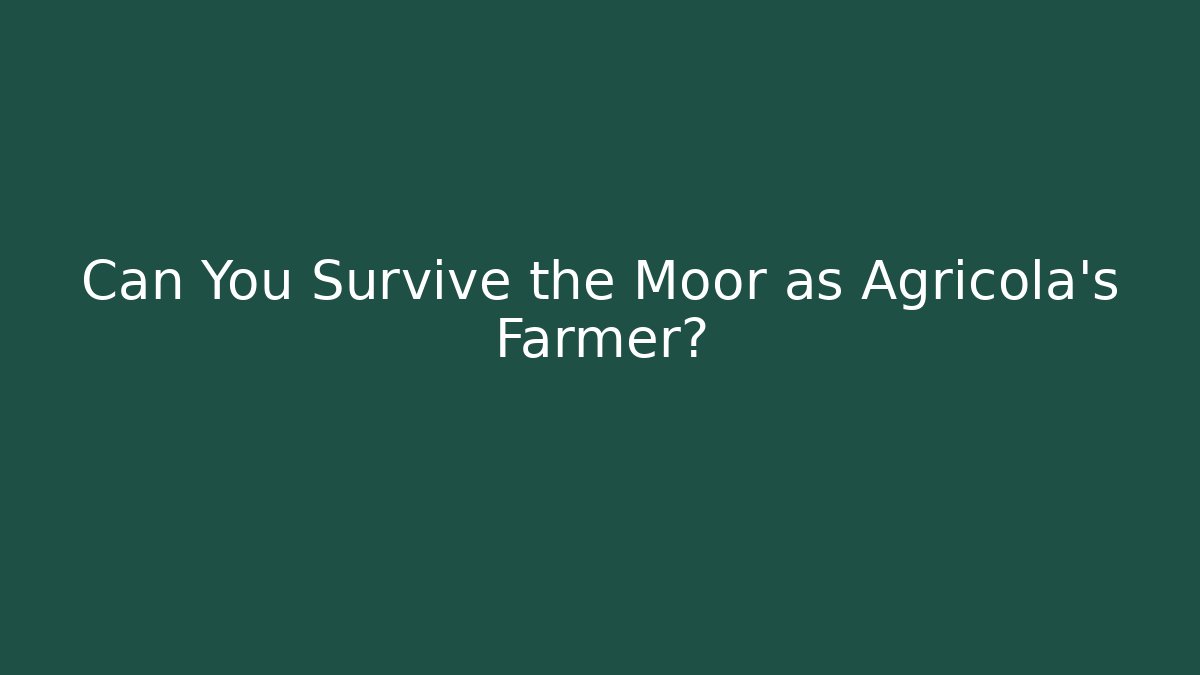 Can You Survive the Moor as Agricola's Farmer?