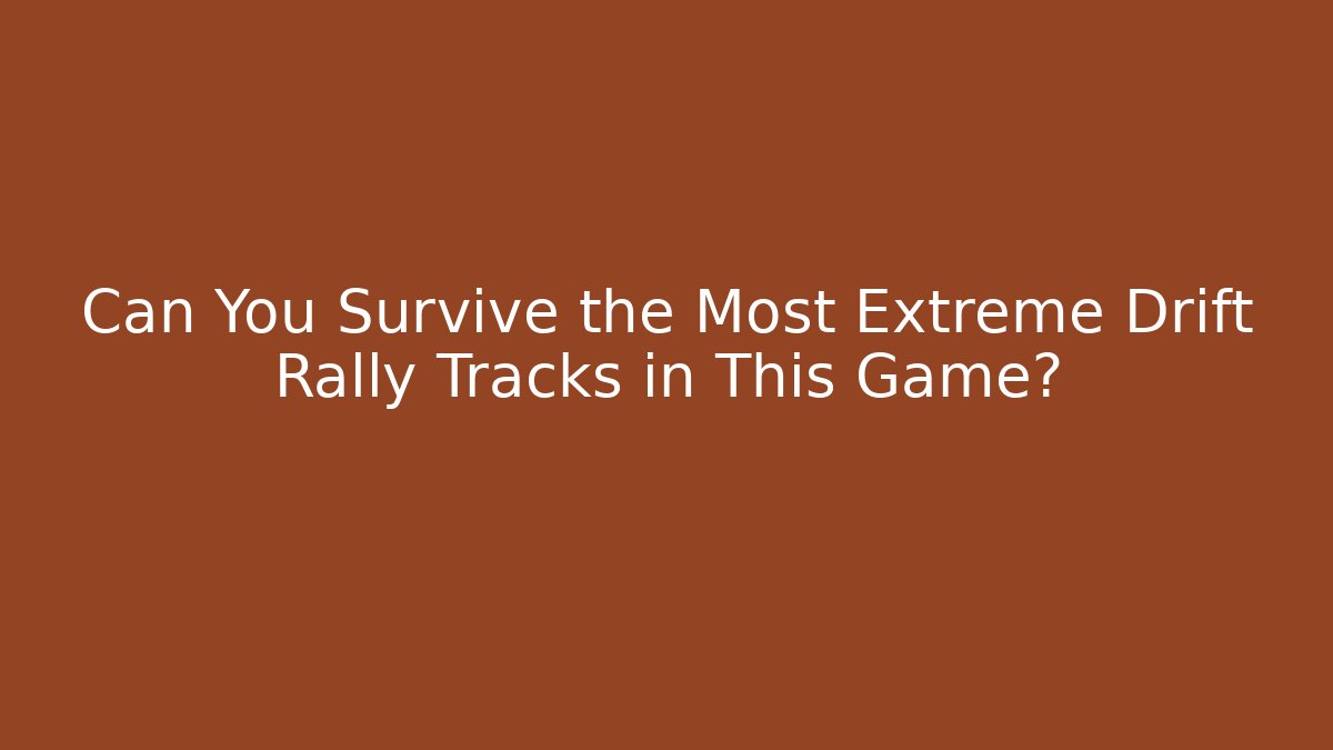 Can You Survive the Most Extreme Drift Rally Tracks in This Game?
