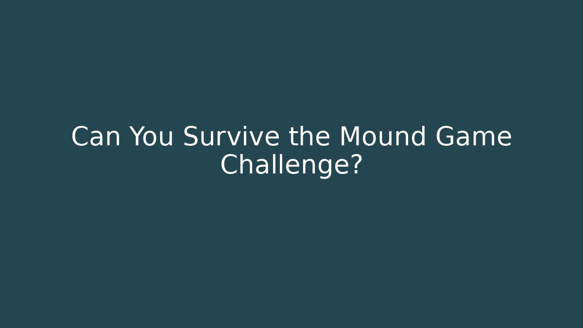 Can You Survive the Mound Game Challenge?
