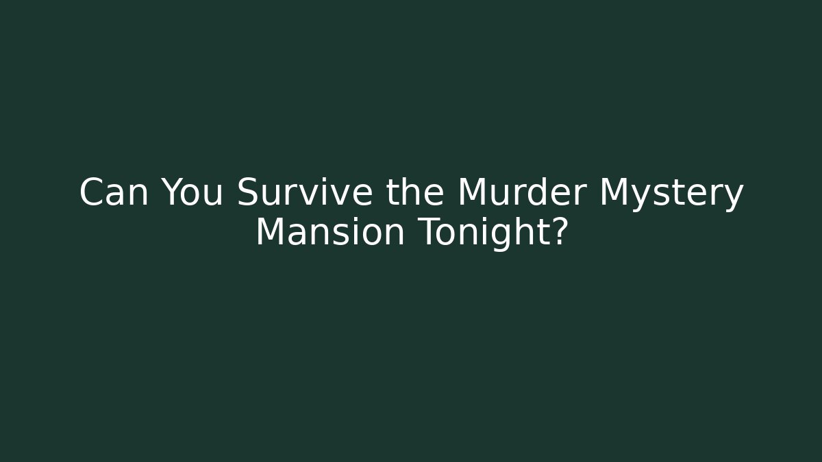 Can You Survive the Murder Mystery Mansion Tonight?