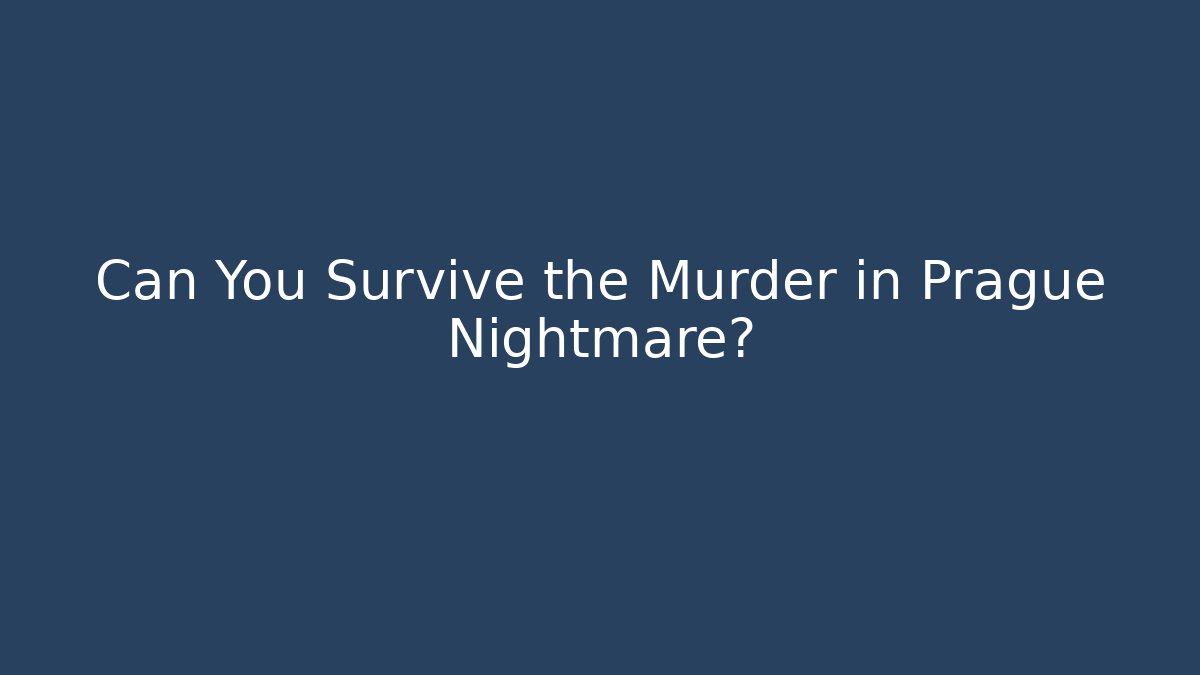 Can You Survive the Murder in Prague Nightmare?