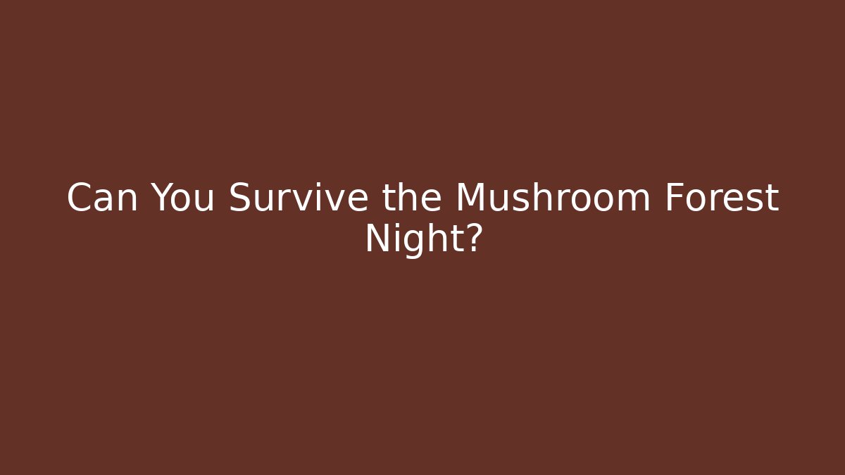 Can You Survive the Mushroom Forest Night?