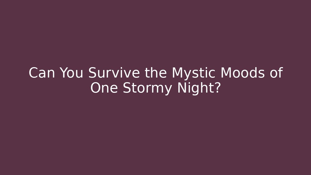 Can You Survive the Mystic Moods of One Stormy Night?