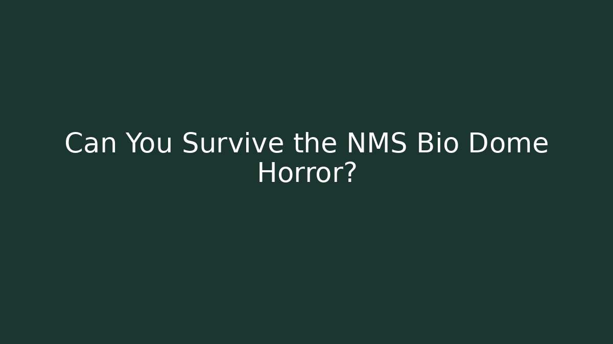 Can You Survive the NMS Bio Dome Horror?