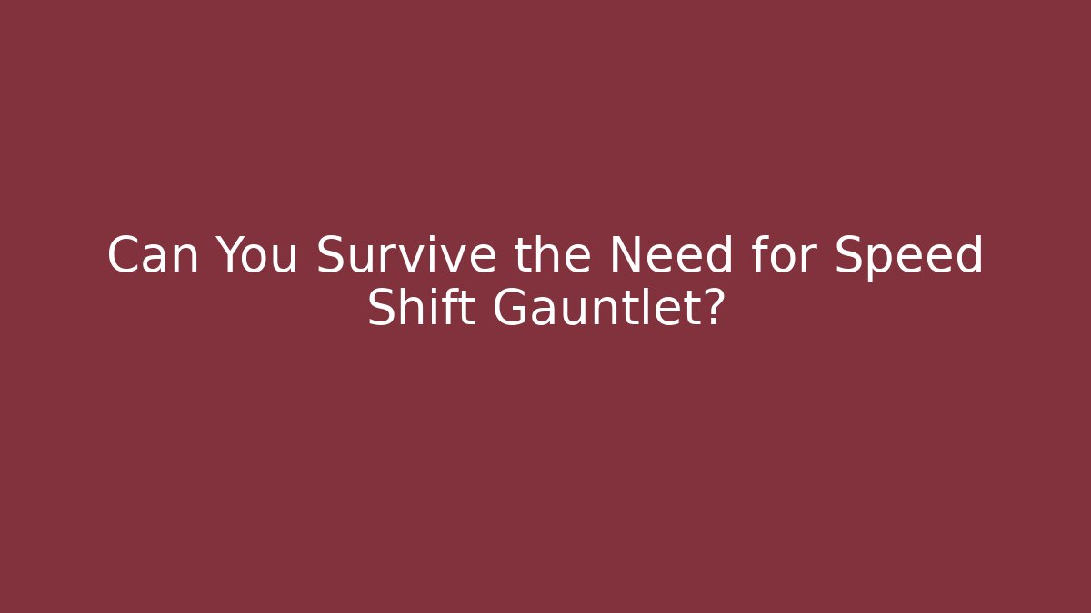 Can You Survive the Need for Speed Shift Gauntlet?
