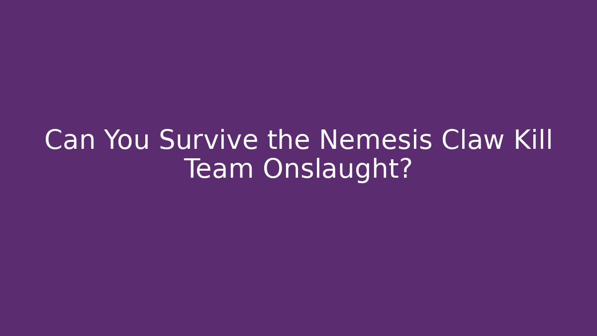 Can You Survive the Nemesis Claw Kill Team Onslaught?
