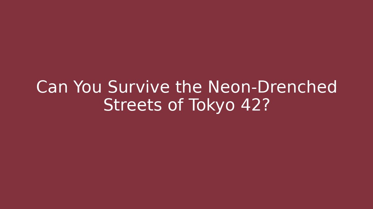 Can You Survive the Neon-Drenched Streets of Tokyo 42?