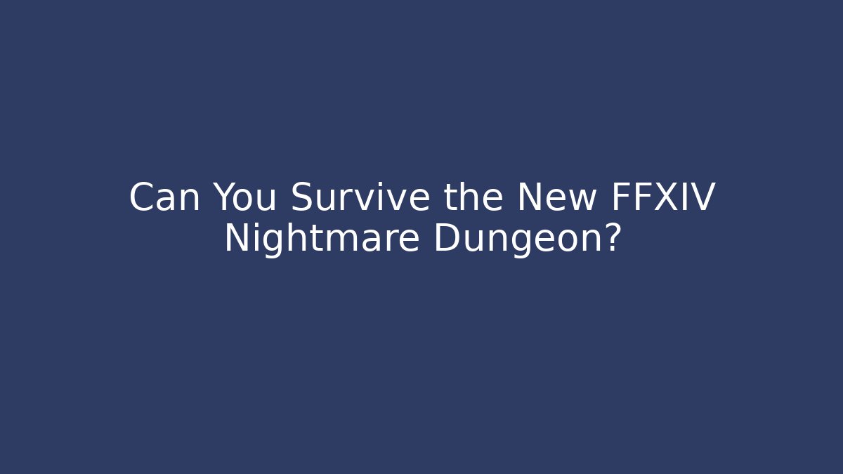 Can You Survive the New FFXIV Nightmare Dungeon?