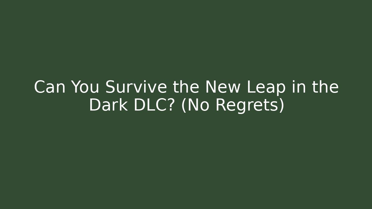Can You Survive the New Leap in the Dark DLC? (No Regrets)