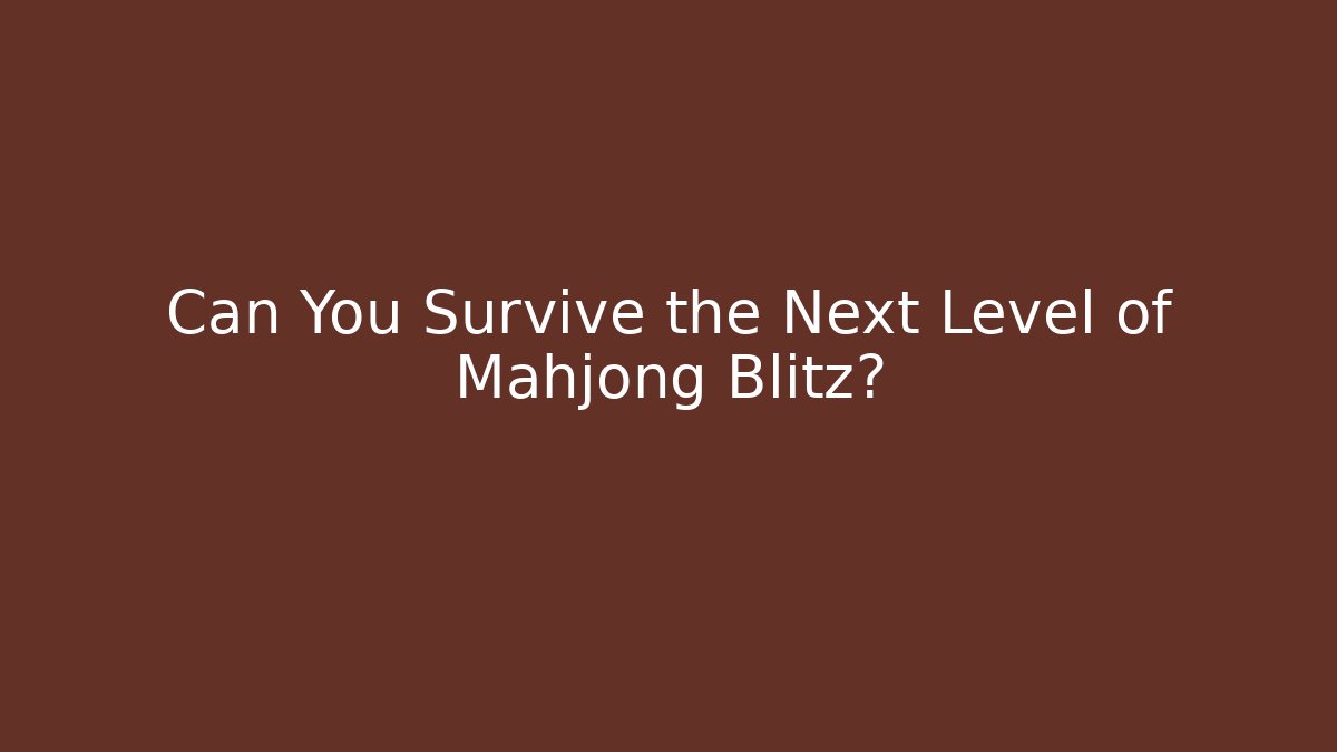 Can You Survive the Next Level of Mahjong Blitz?