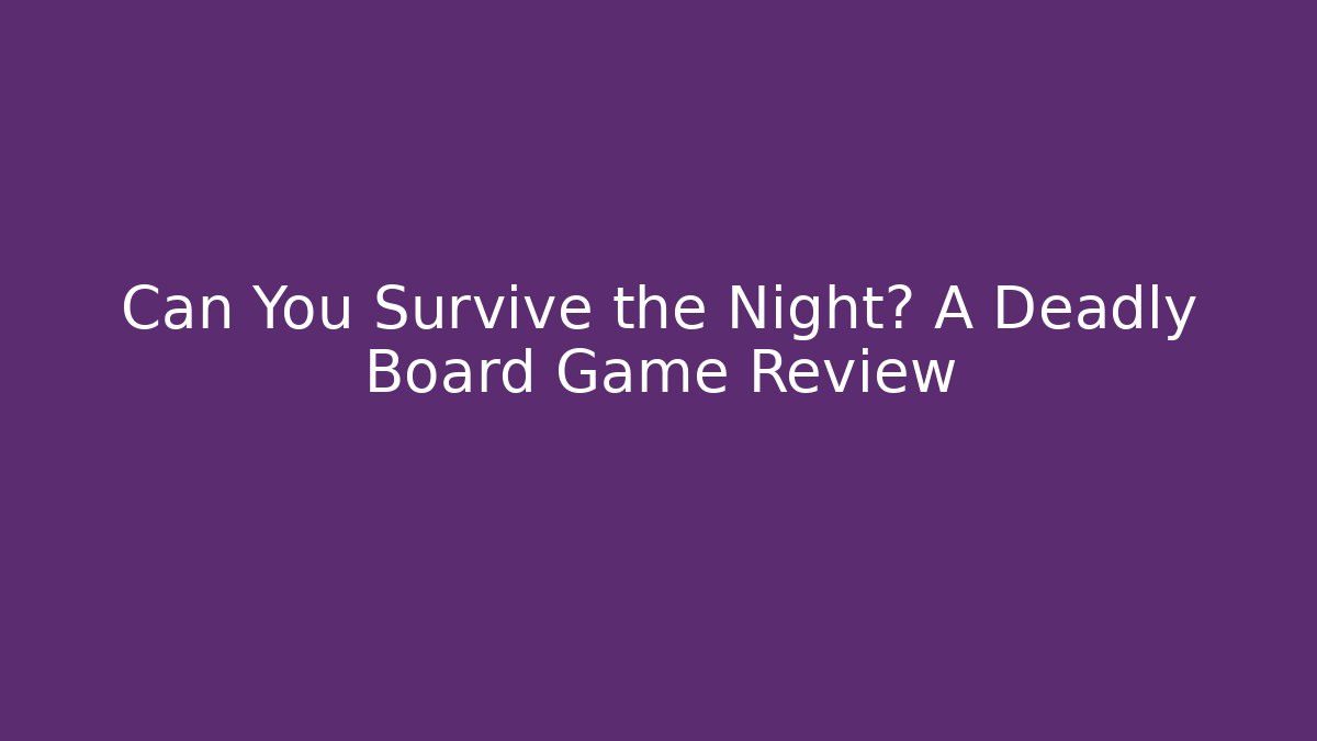 Can You Survive the Night? A Deadly Board Game Review