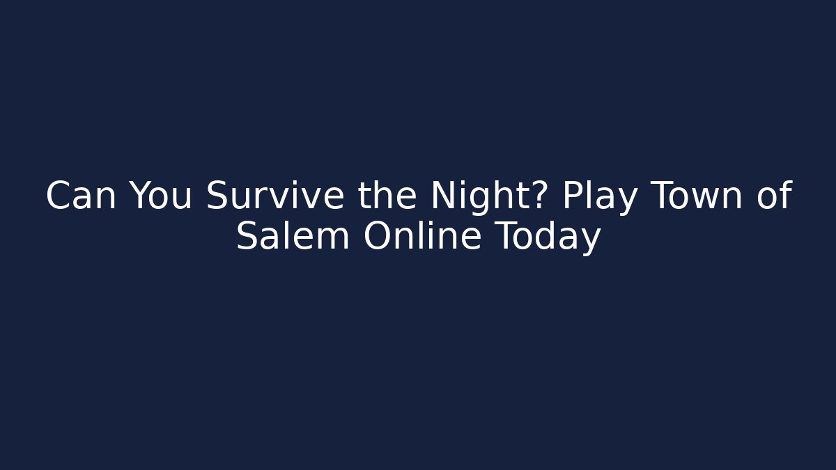 Can You Survive the Night? Play Town of Salem Online Today