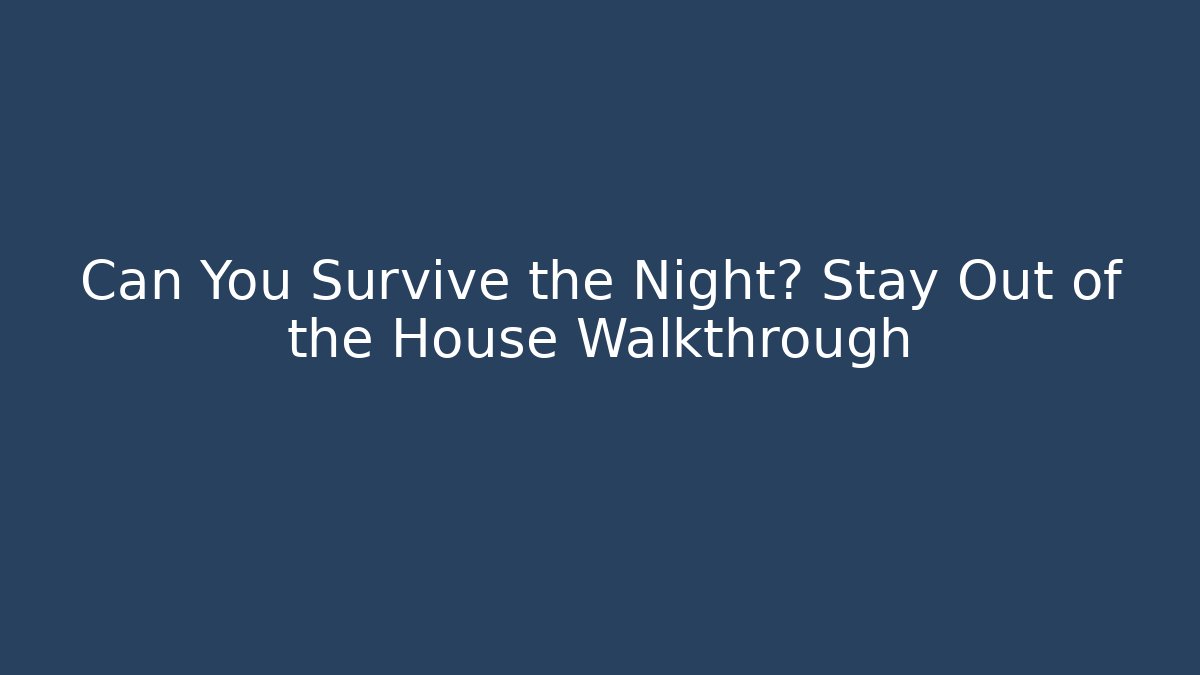 Can You Survive the Night? Stay Out of the House Walkthrough
