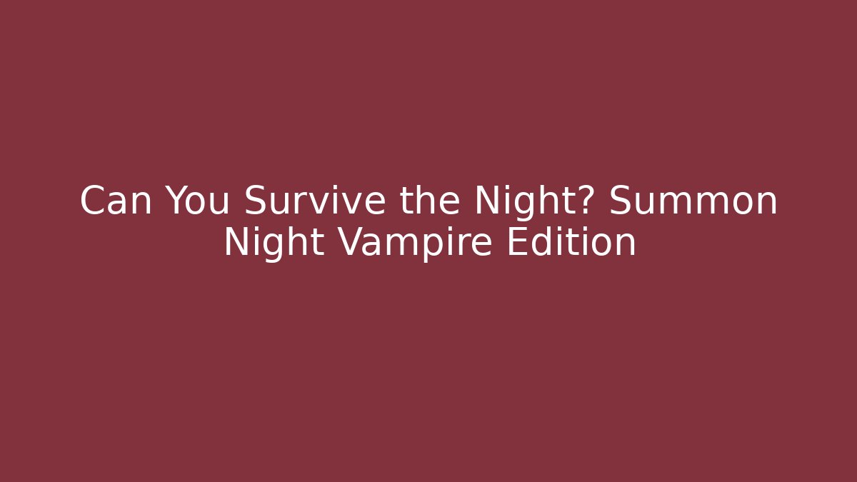 Can You Survive the Night? Summon Night Vampire Edition
